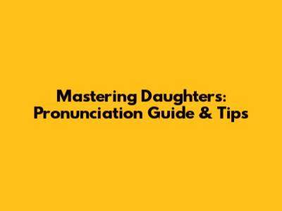Mastering 'Daughters': Pronunciation Guide & Tips