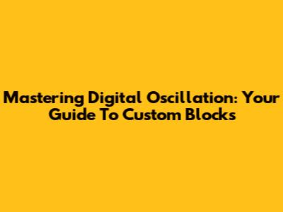Mastering Digital Oscillation: Your Guide To Custom Blocks