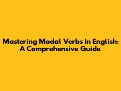 Mastering Modal Verbs In English: A Comprehensive Guide