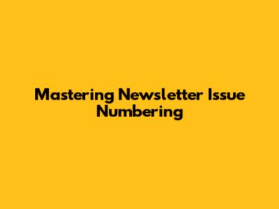 Mastering Newsletter Issue Numbering