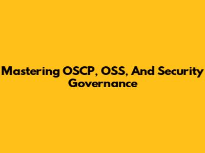 Mastering OSCP, OSS, And Security Governance