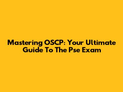 Mastering OSCP: Your Ultimate Guide To The Pse Exam