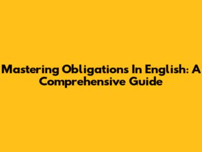 Mastering Obligations In English: A Comprehensive Guide