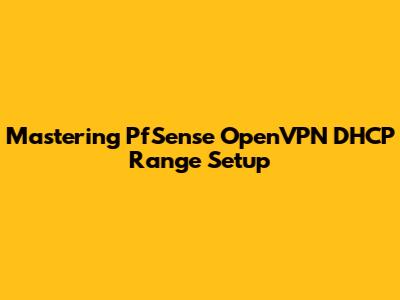 Mastering PfSense OpenVPN DHCP Range Setup