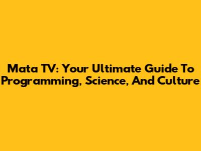 Mata TV: Your Ultimate Guide To Programming, Science, And Culture