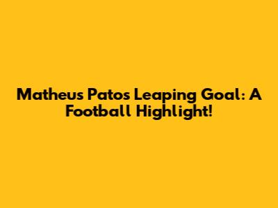 Matheus Pato's Leaping Goal: A Football Highlight!