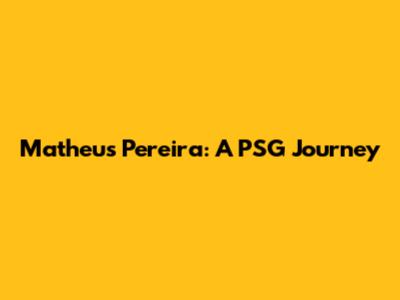 Matheus Pereira: A PSG Journey