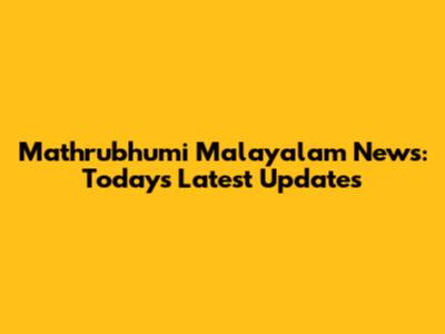 Mathrubhumi Malayalam News: Today's Latest Updates