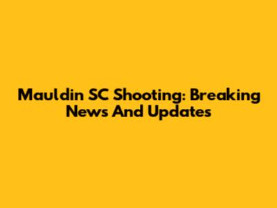 Mauldin SC Shooting: Breaking News And Updates