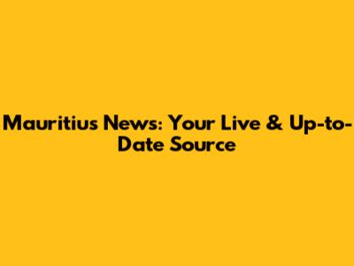 Mauritius News: Your Live & Up-to-Date Source