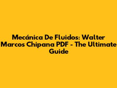 Mecánica De Fluidos: Walter Marcos Chipana PDF - The Ultimate Guide
