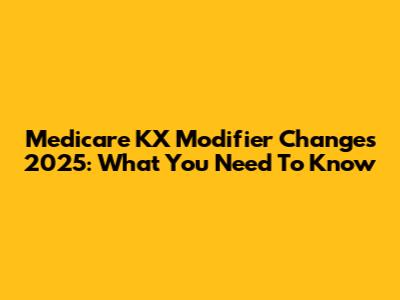 Medicare KX Modifier Changes 2025: What You Need To Know