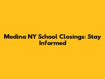 Medina NY School Closings: Stay Informed