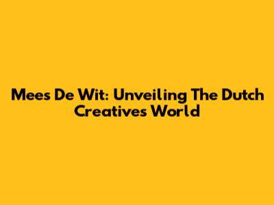 Mees De Wit: Unveiling The Dutch Creative's World