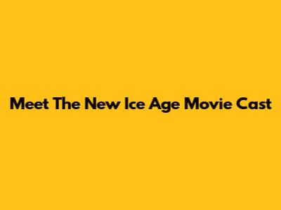 Meet The New Ice Age Movie Cast