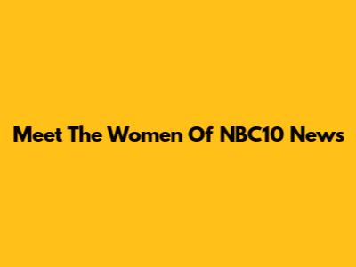 Meet The Women Of NBC10 News