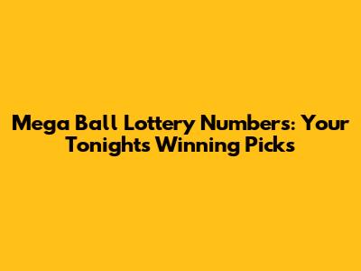 Mega Ball Lottery Numbers: Your Tonight's Winning Picks