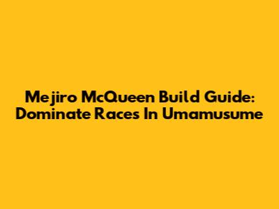 Mejiro McQueen Build Guide: Dominate Races In Umamusume