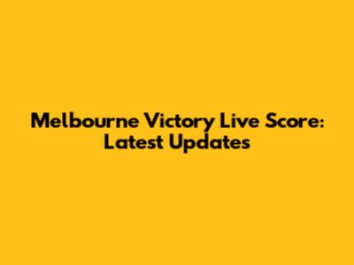 Melbourne Victory Live Score: Latest Updates