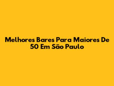 Melhores Bares Para Maiores De 50 Em São Paulo