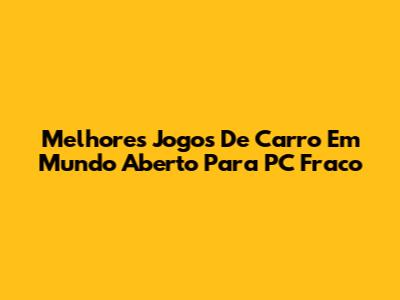 Melhores Jogos De Carro Em Mundo Aberto Para PC Fraco