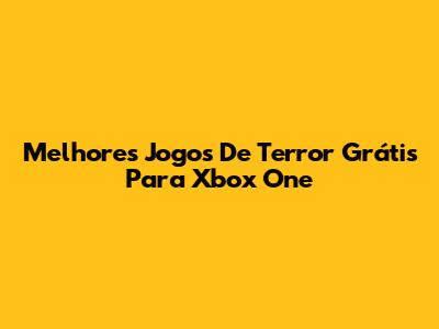 Melhores Jogos De Terror Grátis Para Xbox One