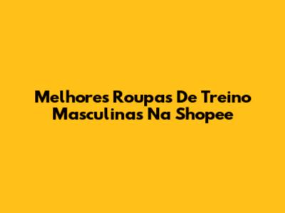 Melhores Roupas De Treino Masculinas Na Shopee