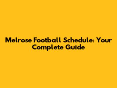 Melrose Football Schedule: Your Complete Guide