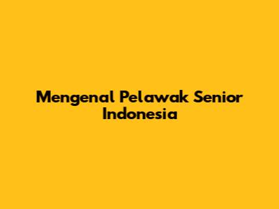 Mengenal Pelawak Senior Indonesia