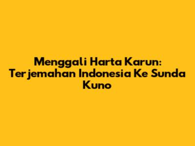 Menggali Harta Karun: Terjemahan Indonesia Ke Sunda Kuno