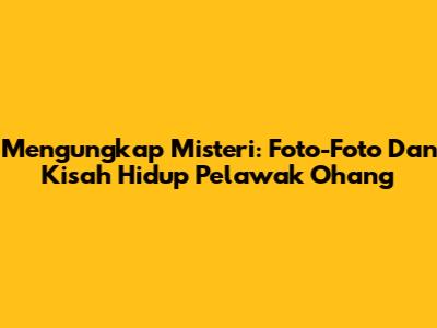 Mengungkap Misteri: Foto-Foto Dan Kisah Hidup Pelawak Ohang