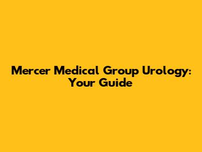 Mercer Medical Group Urology: Your Guide