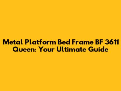 Metal Platform Bed Frame BF 3611 Queen: Your Ultimate Guide