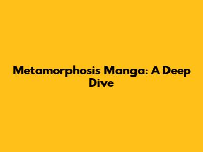 Metamorphosis Manga: A Deep Dive
