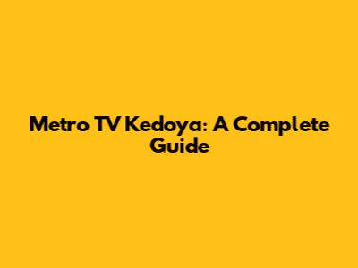 Metro TV Kedoya: A Complete Guide