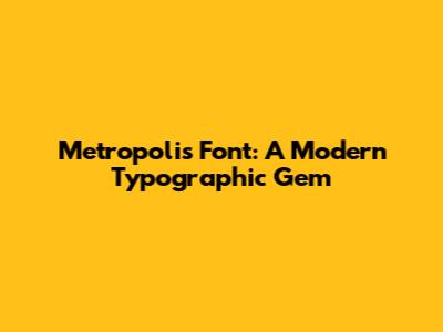 Metropolis Font: A Modern Typographic Gem