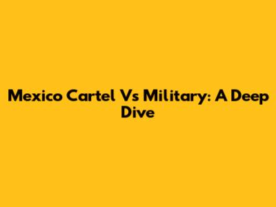 Mexico Cartel Vs Military: A Deep Dive