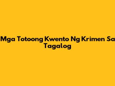 Mga Totoong Kwento Ng Krimen Sa Tagalog