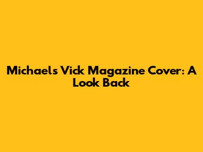 Michael's Vick Magazine Cover: A Look Back