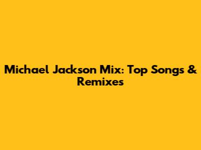 Michael Jackson Mix: Top Songs & Remixes