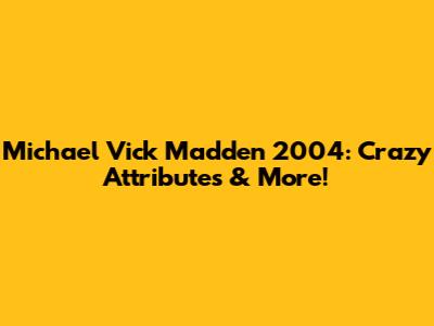 Michael Vick Madden 2004: Crazy Attributes & More!