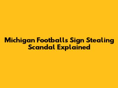 Michigan Football's Sign Stealing Scandal Explained