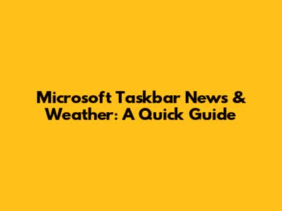 Microsoft Taskbar News & Weather: A Quick Guide