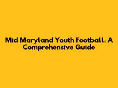 Mid Maryland Youth Football: A Comprehensive Guide