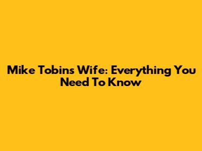 Mike Tobin's Wife: Everything You Need To Know