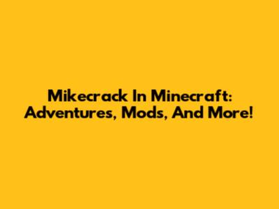 Mikecrack In Minecraft: Adventures, Mods, And More!