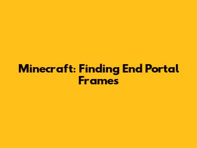 Minecraft: Finding End Portal Frames