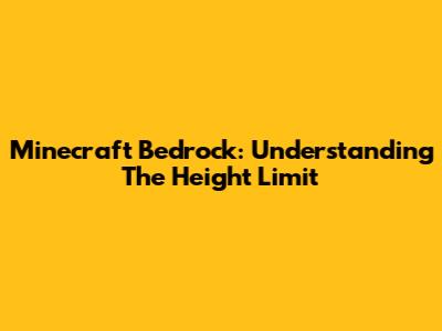 Minecraft Bedrock: Understanding The Height Limit