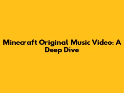 Minecraft Original Music Video: A Deep Dive