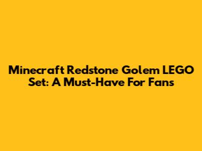Minecraft Redstone Golem LEGO Set: A Must-Have For Fans